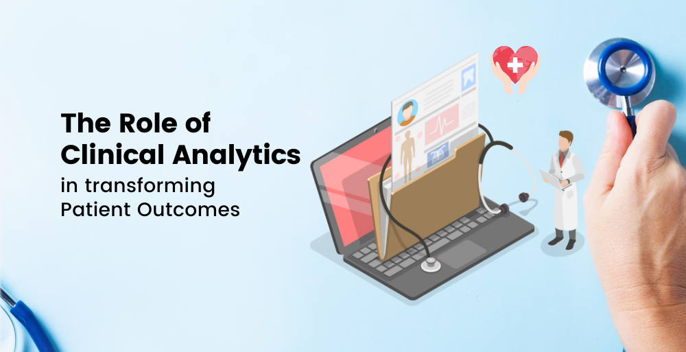 Role of Clinical Analytics in transforming Patient Outcomes