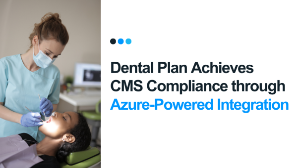 Dental Plan Achieves CMS Compliance Through Azure-Powered Integration