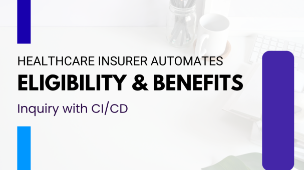 Healthcare Insurer Automates Eligibility and Benefits Inquiry with CI-CD