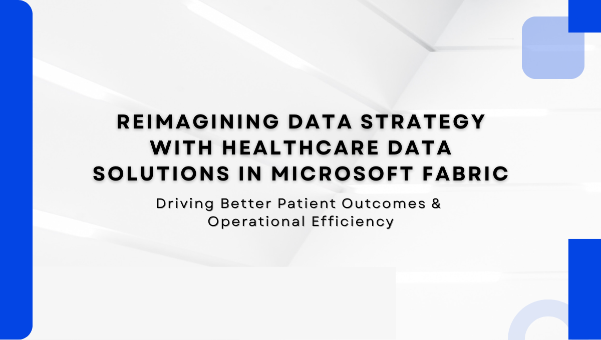 Reimagining Data Strategy with Healthcare Data Solutions in Microsoft Fabric