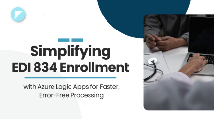 Simplifying EDI 834 Enrollment with Azure Logic Apps for Faster, Error-Free Processing