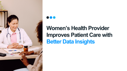 Women's Health Provider Improves Patient Care with Better Data Insights